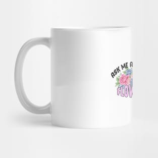 Ask Me About My Flowers Mug